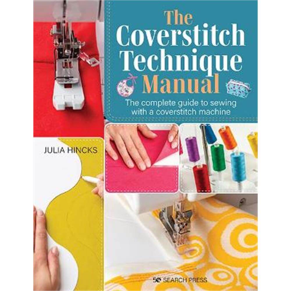The Coverstitch Technique Manual: The Complete Guide to Sewing with a Coverstitch Machine (Paperback) - Julia Hincks